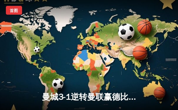 曼城3-1逆转曼联赢德比，哈兰德双响领跑射手榜