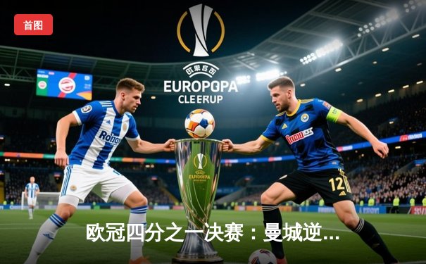 欧冠四分之一决赛：曼城逆转皇马，哈兰德梅开二度助队3-2险胜