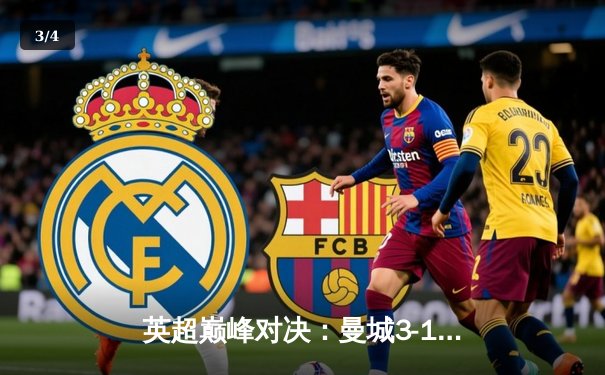 英超巅峰对决：曼城3-1逆转曼联，哈兰德双响锁定胜局 - 3