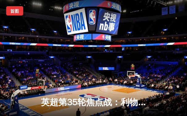 英超第35轮焦点战：利物浦逆转热刺，萨拉赫两射一传锁定胜局