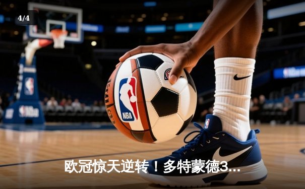 欧冠惊天逆转！多特蒙德3-2绝杀巴黎，桑乔独造两球闪耀威斯特法伦 - 4